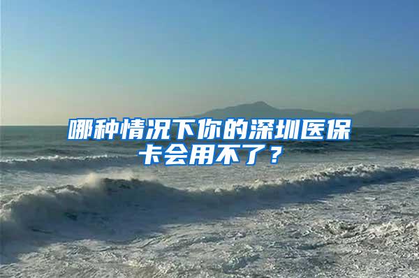 哪种情况下你的深圳医保卡会用不了？