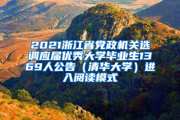 2021浙江省党政机关选调应届优秀大学毕业生1369人公告（清华大学）进入阅读模式