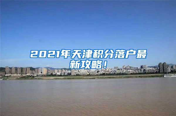 2021年天津积分落户最新攻略！