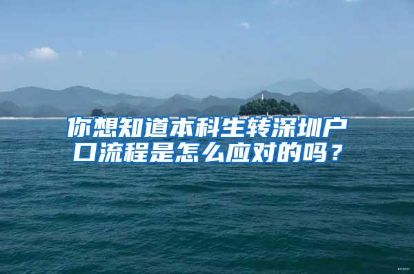 你想知道本科生转深圳户口流程是怎么应对的吗？