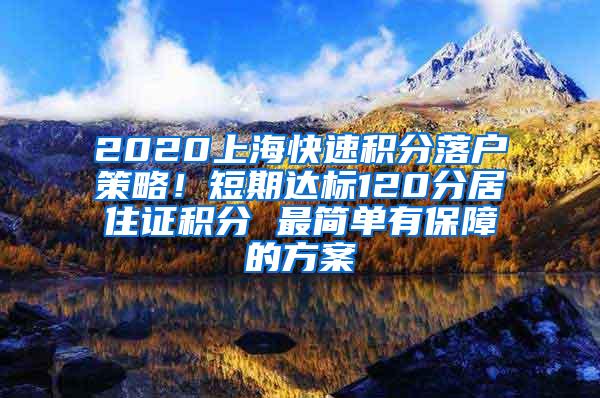 2020上海快速积分落户策略！短期达标120分居住证积分 最简单有保障的方案