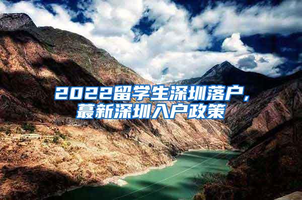 2022留学生深圳落户,蕞新深圳入户政策