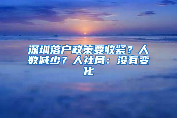 深圳落户政策要收紧？人数减少？人社局：没有变化