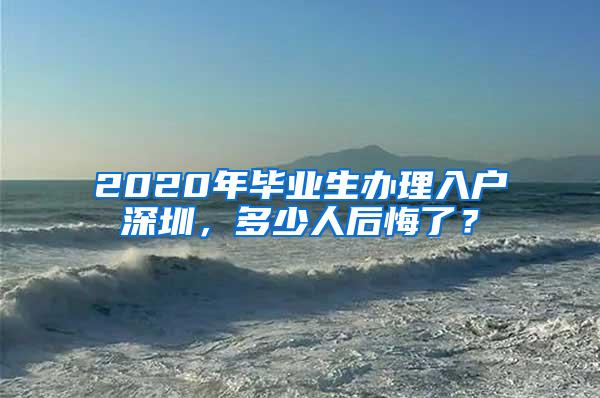 2020年毕业生办理入户深圳，多少人后悔了？