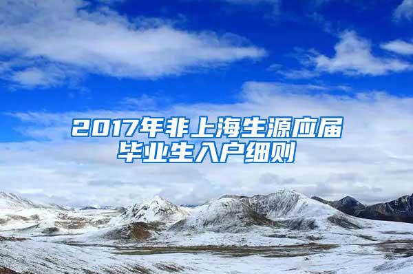 2017年非上海生源应届毕业生入户细则