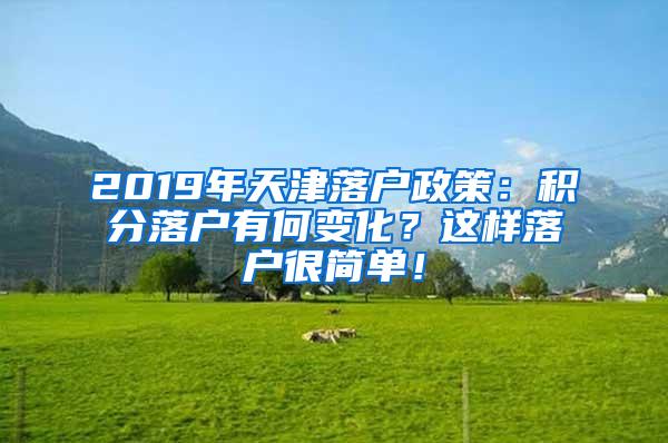 2019年天津落户政策：积分落户有何变化？这样落户很简单！