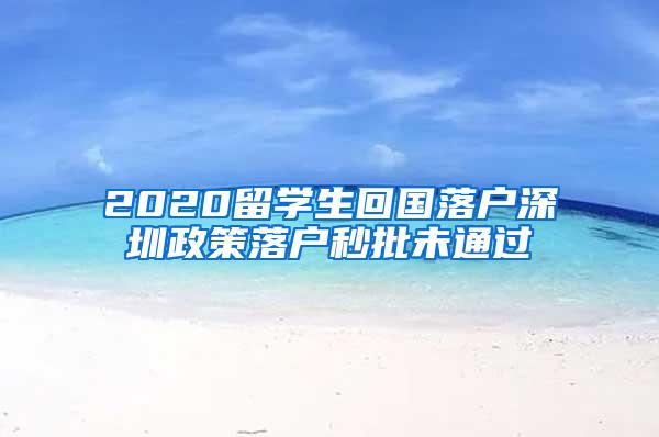 2020留学生回国落户深圳政策落户秒批未通过