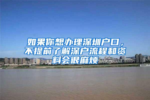 如果你想办理深圳户口，不提前了解深户流程和资料会很麻烦