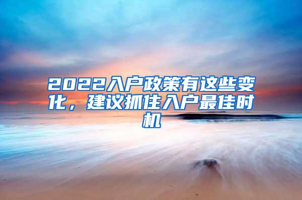 2022入户政策有这些变化，建议抓住入户最佳时机