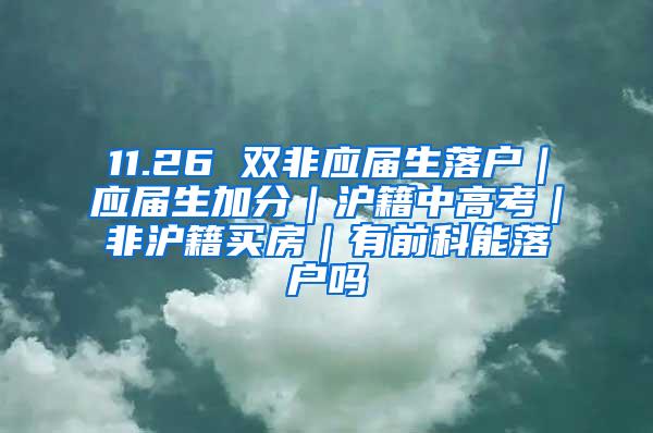 11.26 双非应届生落户｜应届生加分｜沪籍中高考｜非沪籍买房｜有前科能落户吗