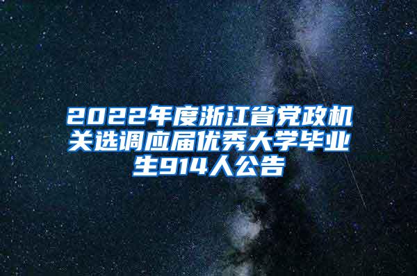 2022年度浙江省党政机关选调应届优秀大学毕业生914人公告