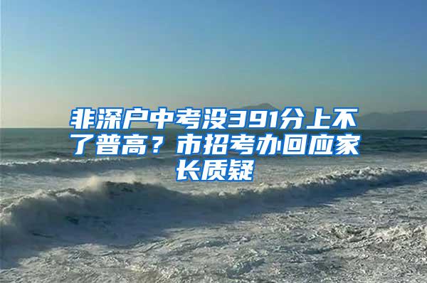 非深户中考没391分上不了普高？市招考办回应家长质疑