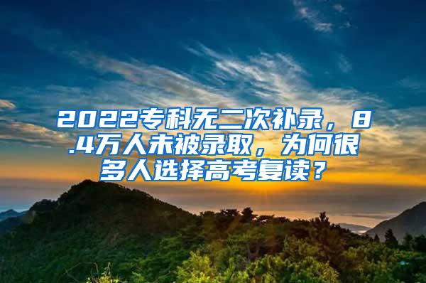 2022专科无二次补录，8.4万人未被录取，为何很多人选择高考复读？