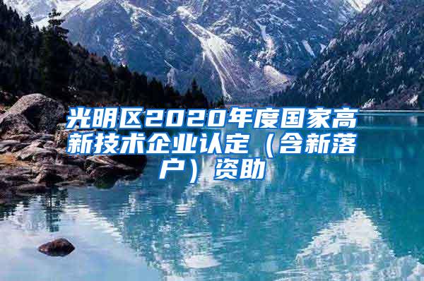 光明区2020年度国家高新技术企业认定（含新落户）资助