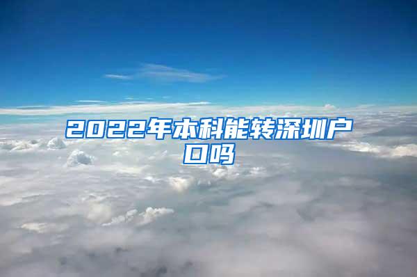 2022年本科能转深圳户口吗