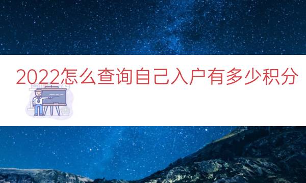 2022怎么查询自己入户有多少积分（积分入户怎么查看积分）