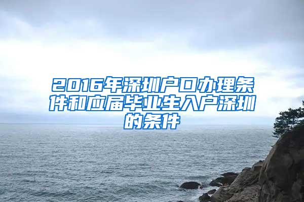 2016年深圳户口办理条件和应届毕业生入户深圳的条件