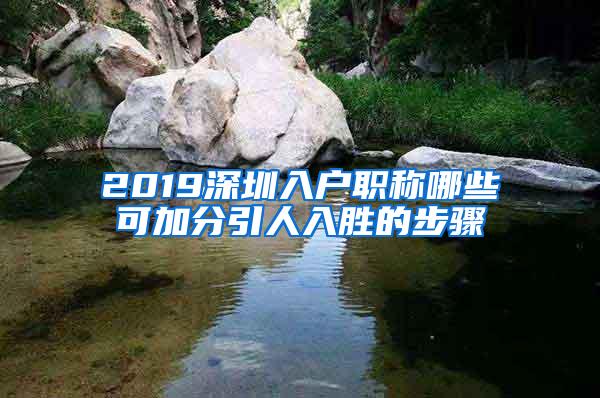 2019深圳入户职称哪些可加分引人入胜的步骤