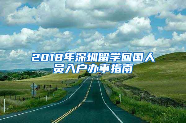 2018年深圳留学回国人员入户办事指南