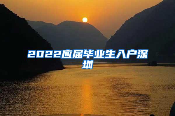 2022应届毕业生入户深圳