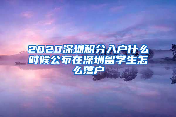 2020深圳积分入户什么时候公布在深圳留学生怎么落户