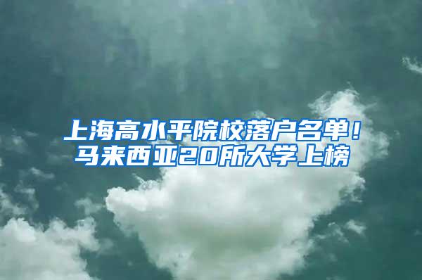 上海高水平院校落户名单！马来西亚20所大学上榜