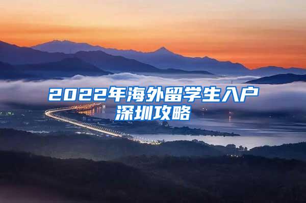 2022年海外留学生入户深圳攻略