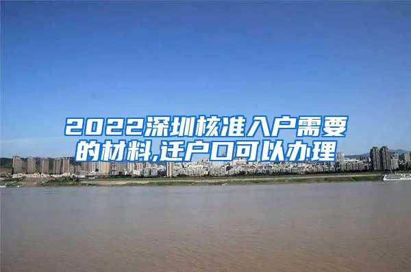 2022深圳核准入户需要的材料,迁户口可以办理