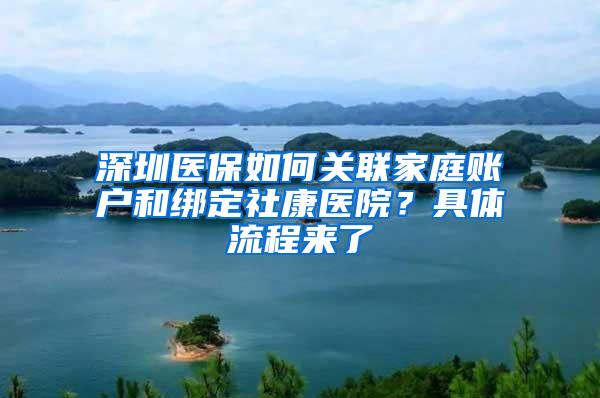 深圳医保如何关联家庭账户和绑定社康医院？具体流程来了