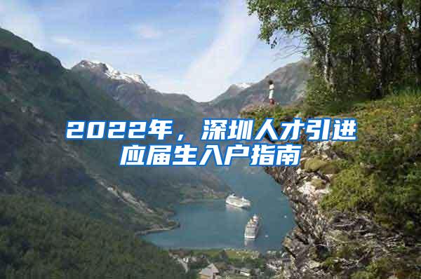 2022年，深圳人才引进应届生入户指南