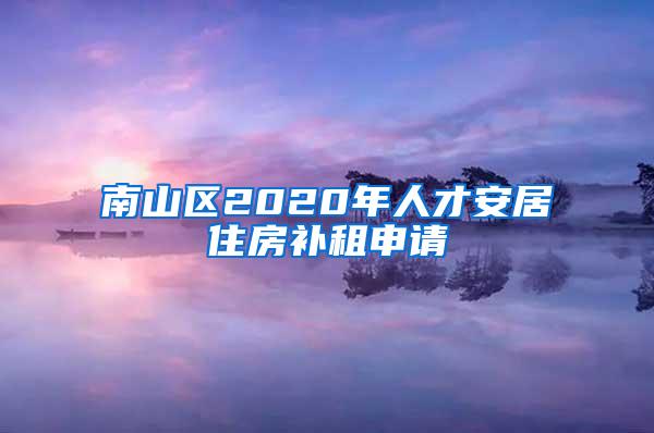 南山区2020年人才安居住房补租申请