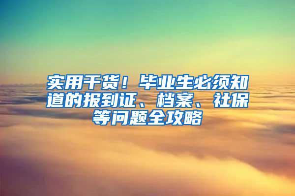 实用干货！毕业生必须知道的报到证、档案、社保等问题全攻略