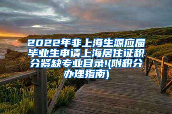 2022年非上海生源应届毕业生申请上海居住证积分紧缺专业目录!(附积分办理指南)