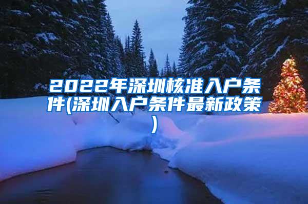 2022年深圳核准入户条件(深圳入户条件最新政策)