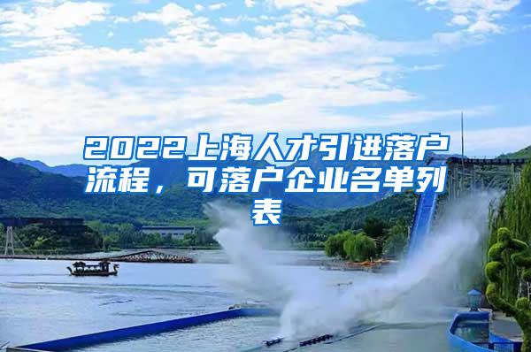 2022上海人才引进落户流程，可落户企业名单列表