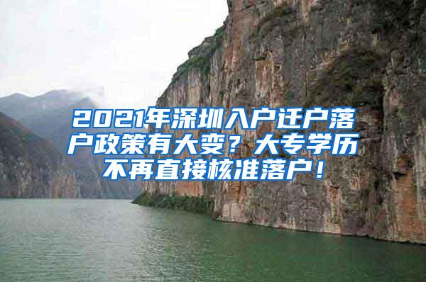 2021年深圳入户迁户落户政策有大变？大专学历不再直接核准落户！