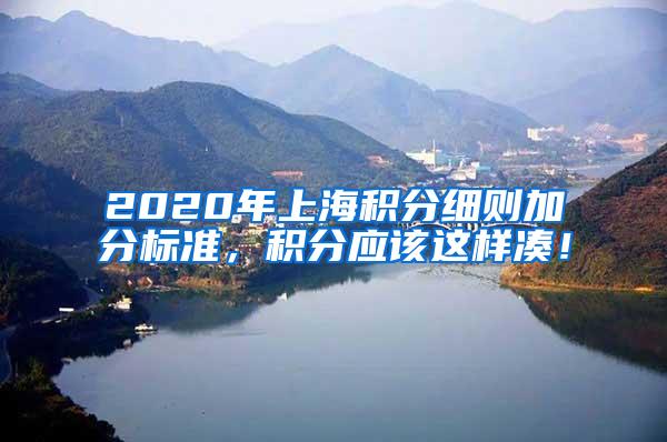 2020年上海积分细则加分标准，积分应该这样凑！