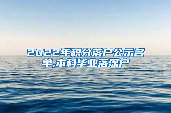 2022年积分落户公示名单,本科毕业落深户