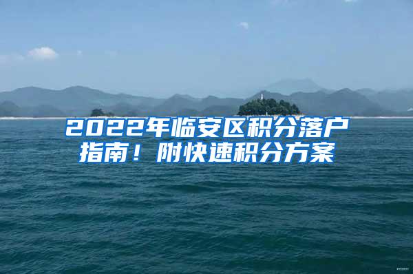 2022年临安区积分落户指南！附快速积分方案