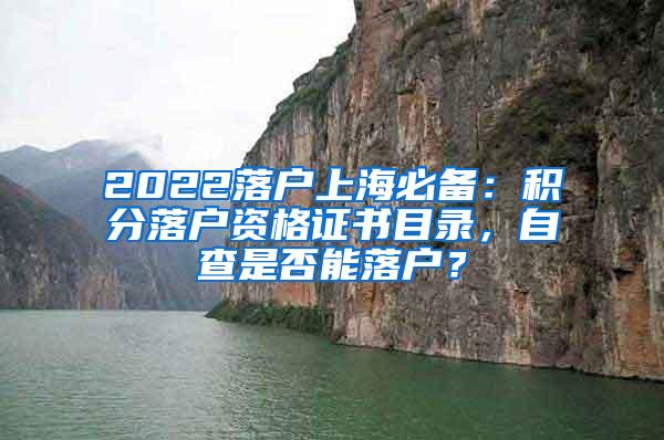 2022落户上海必备：积分落户资格证书目录，自查是否能落户？