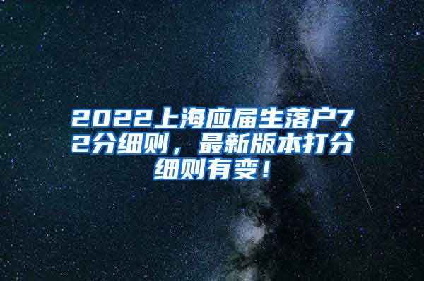 2022上海应届生落户72分细则，最新版本打分细则有变！