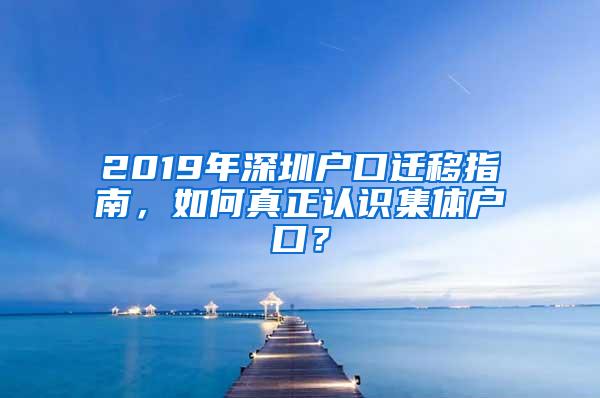 2019年深圳户口迁移指南，如何真正认识集体户口？