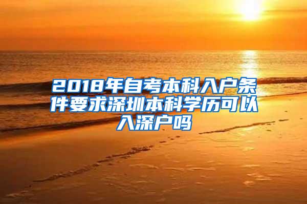 2018年自考本科入户条件要求深圳本科学历可以入深户吗