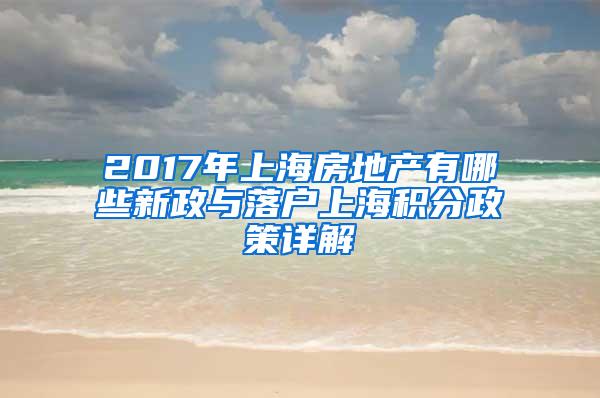 2017年上海房地产有哪些新政与落户上海积分政策详解