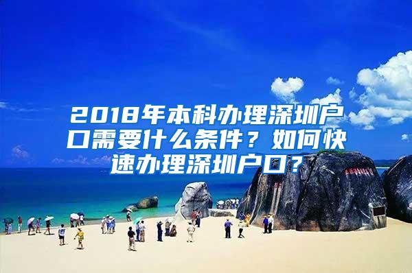 2018年本科办理深圳户口需要什么条件？如何快速办理深圳户口？