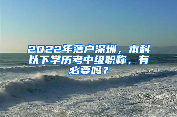 2022年落户深圳，本科以下学历考中级职称，有必要吗？