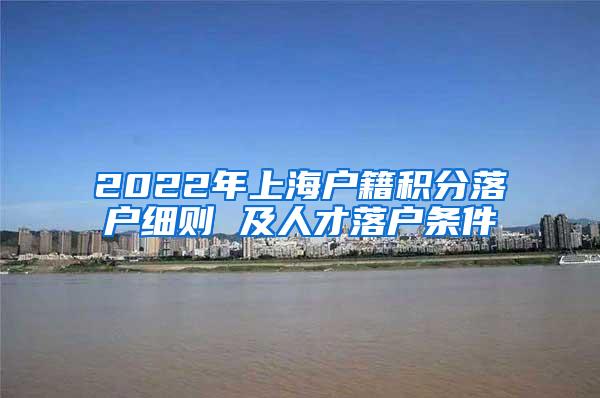 2022年上海户籍积分落户细则 及人才落户条件