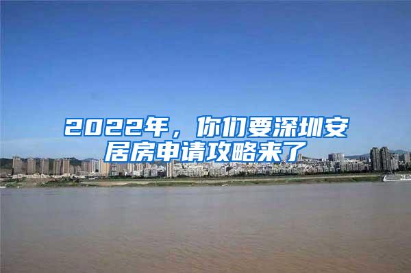 2022年，你们要深圳安居房申请攻略来了