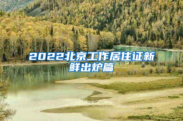 2022北京工作居住证新鲜出炉篇