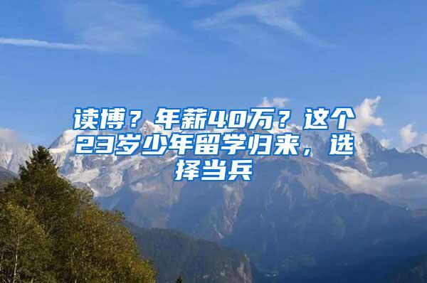 读博？年薪40万？这个23岁少年留学归来，选择当兵